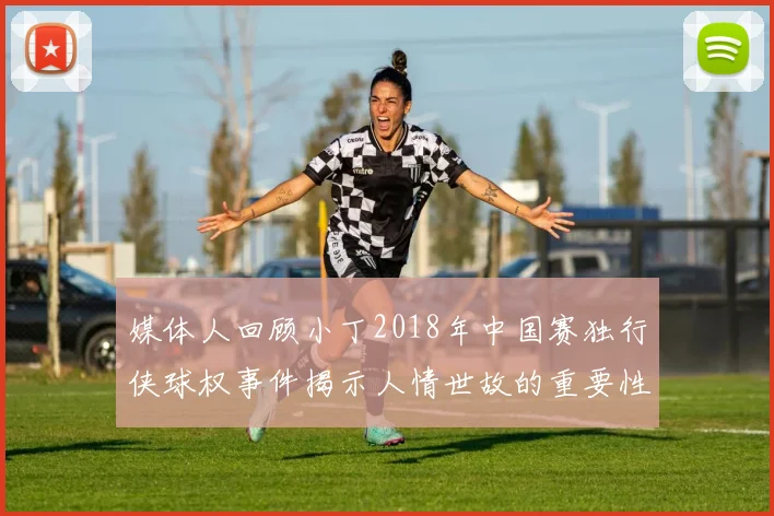 媒体人回顾小丁2018年中国赛独行侠球权事件揭示人情世故的重要性