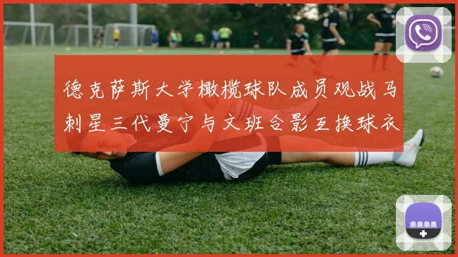 德克萨斯大学橄榄球队成员观战马刺星三代曼宁与文班合影互换球衣精彩瞬间