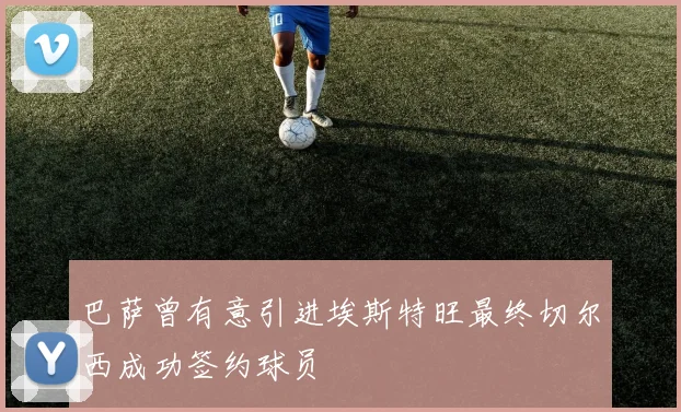 巴萨曾有意引进埃斯特旺最终切尔西成功签约球员
