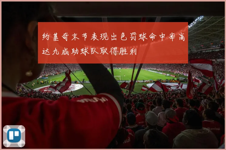 约基奇末节表现出色罚球命中率高达九成助球队取得胜利