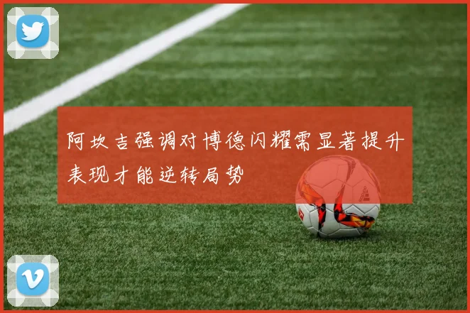 阿坎吉强调对博德闪耀需显著提升表现才能逆转局势